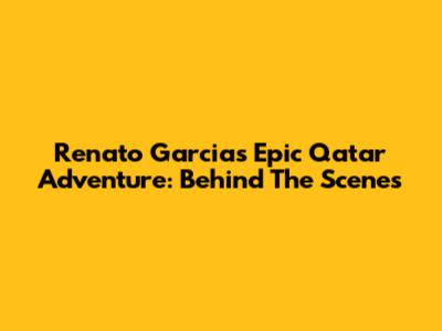 Renato Garcia's Epic Qatar Adventure: Behind The Scenes
