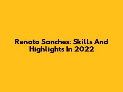 Renato Sanches: Skills And Highlights In 2022