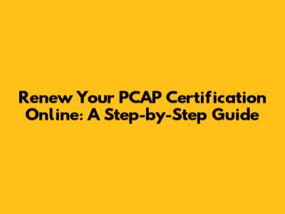 Renew Your PCAP Certification Online: A Step-by-Step Guide