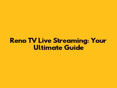 Reno TV Live Streaming: Your Ultimate Guide