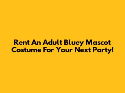 Rent An Adult Bluey Mascot Costume For Your Next Party!