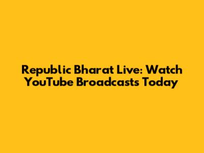 Republic Bharat Live: Watch YouTube Broadcasts Today