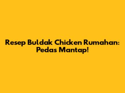 Resep Buldak Chicken Rumahan: Pedas Mantap!