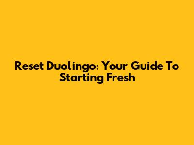 Reset Duolingo: Your Guide To Starting Fresh