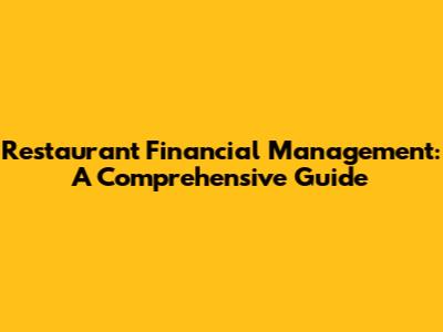 Restaurant Financial Management: A Comprehensive Guide
