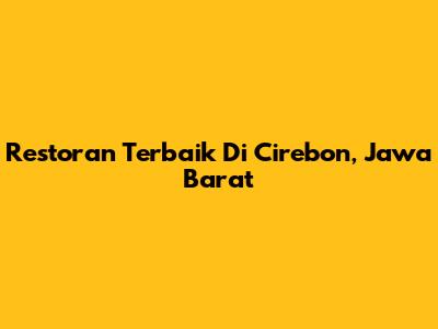 Restoran Terbaik Di Cirebon, Jawa Barat
