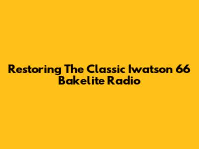 Restoring The Classic Iwatson 66 Bakelite Radio