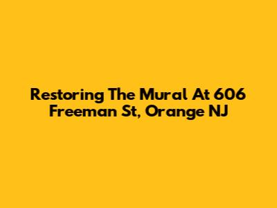 Restoring The Mural At 606 Freeman St, Orange NJ