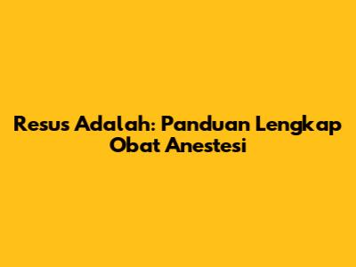 Resus Adalah: Panduan Lengkap Obat Anestesi