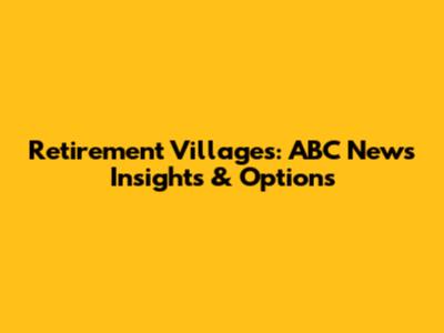 Retirement Villages: ABC News Insights & Options