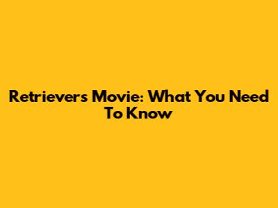 Retrievers Movie: What You Need To Know