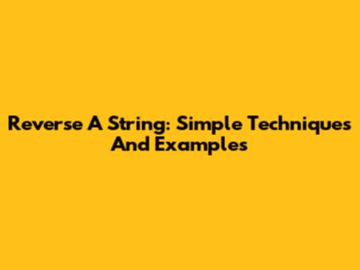 Reverse A String: Simple Techniques And Examples