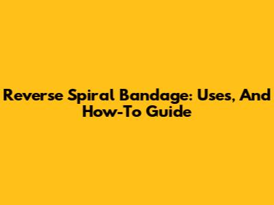 Reverse Spiral Bandage: Uses, And How-To Guide