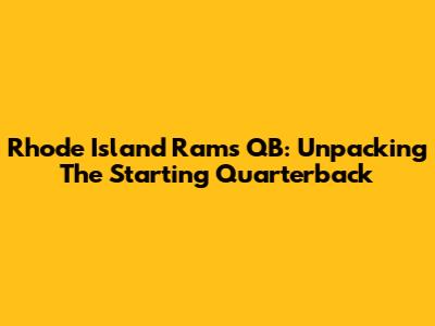 Rhode Island Rams QB: Unpacking The Starting Quarterback