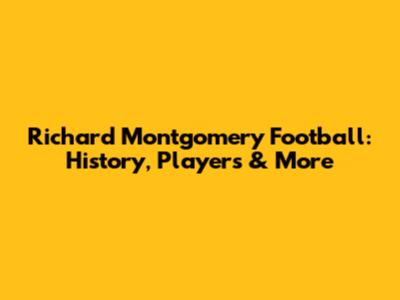 Richard Montgomery Football: History, Players & More