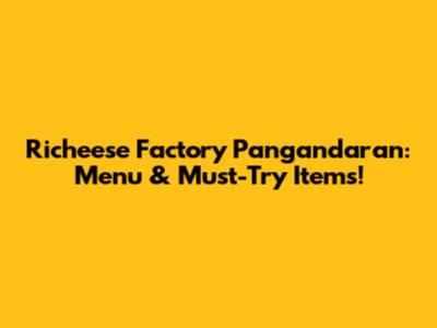 Richeese Factory Pangandaran: Menu & Must-Try Items!