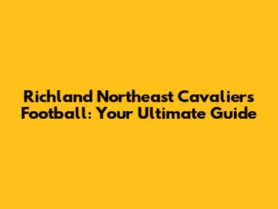 Richland Northeast Cavaliers Football: Your Ultimate Guide