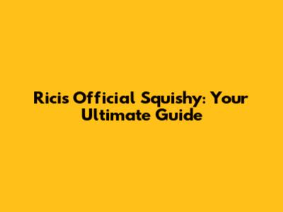 Ricis Official Squishy: Your Ultimate Guide