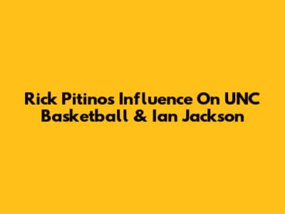 Rick Pitino's Influence On UNC Basketball & Ian Jackson