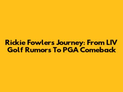 Rickie Fowler's Journey: From LIV Golf Rumors To PGA Comeback