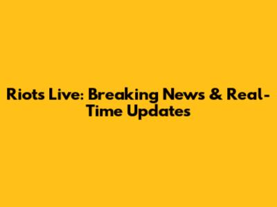 Riots Live: Breaking News & Real-Time Updates