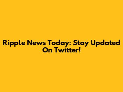 Ripple News Today: Stay Updated On Twitter!