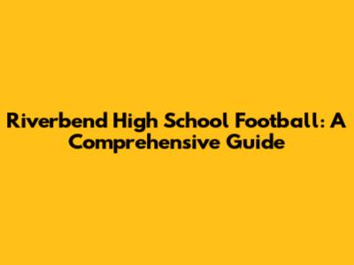 Riverbend High School Football: A Comprehensive Guide