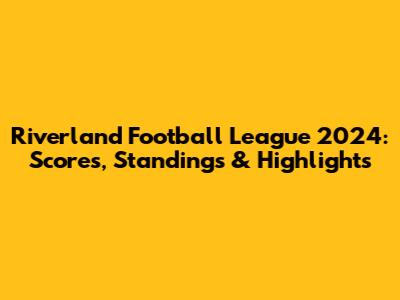 Riverland Football League 2024: Scores, Standings & Highlights