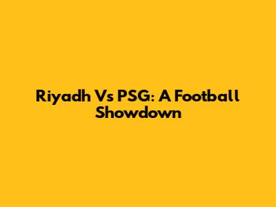 Riyadh Vs PSG: A Football Showdown