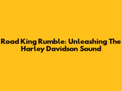 Road King Rumble: Unleashing The Harley Davidson Sound