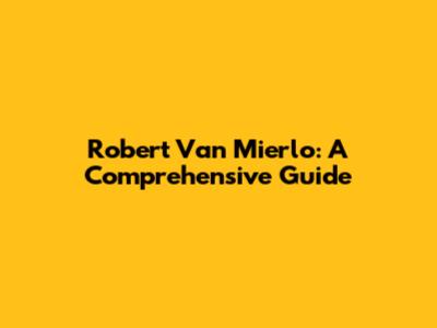 Robert Van Mierlo: A Comprehensive Guide