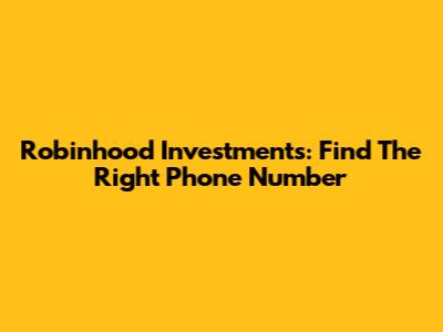 Robinhood Investments: Find The Right Phone Number