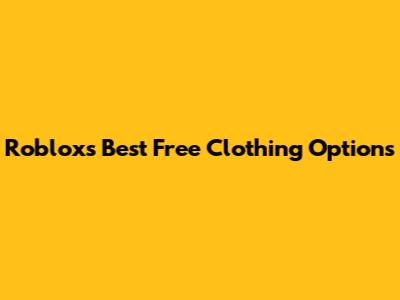 Roblox's Best Free Clothing Options