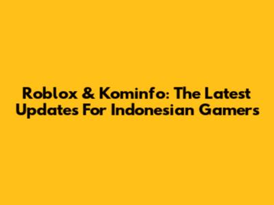 Roblox & Kominfo: The Latest Updates For Indonesian Gamers