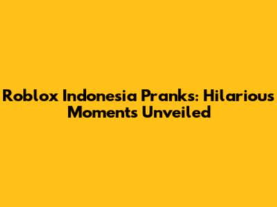 Roblox Indonesia Pranks: Hilarious Moments Unveiled