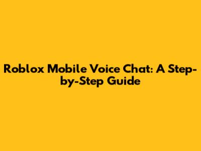Roblox Mobile Voice Chat: A Step-by-Step Guide