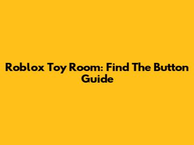 Roblox Toy Room: Find The Button Guide