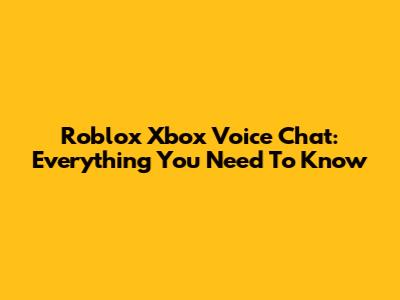 Roblox Xbox Voice Chat: Everything You Need To Know