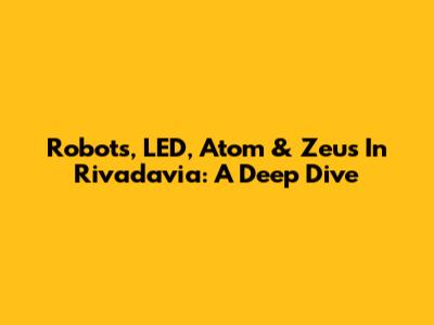 Robots, LED, Atom & Zeus In Rivadavia: A Deep Dive