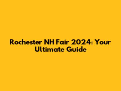 Rochester NH Fair 2024: Your Ultimate Guide