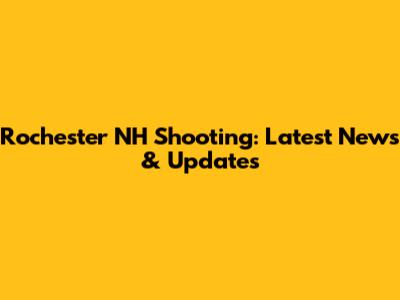 Rochester NH Shooting: Latest News & Updates