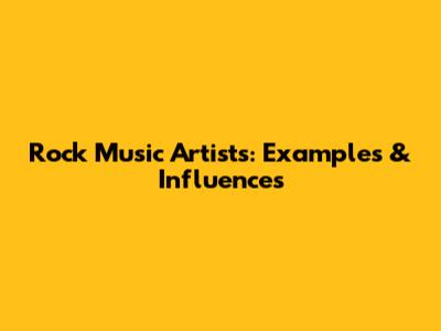 Rock Music Artists: Examples & Influences