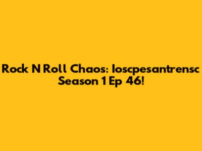 Rock N' Roll Chaos: Ioscpesantrensc Season 1 Ep 46!