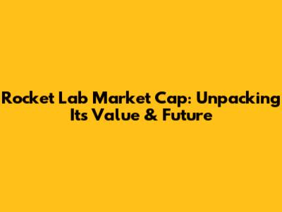 Rocket Lab Market Cap: Unpacking Its Value & Future