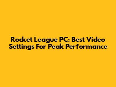 Rocket League PC: Best Video Settings For Peak Performance