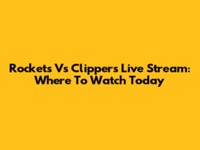 Rockets Vs Clippers Live Stream: Where To Watch Today