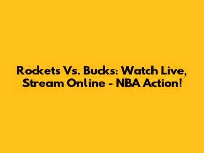 Rockets Vs. Bucks: Watch Live, Stream Online - NBA Action!