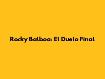 Rocky Balboa: El Duelo Final