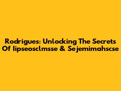 Rodrigues: Unlocking The Secrets Of Iipseosclmsse & Sejemimahscse