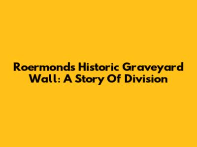 Roermond's Historic Graveyard Wall: A Story Of Division